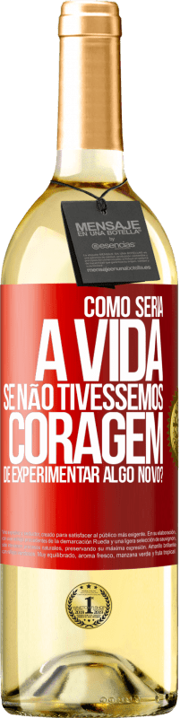 29,95 € Envio grátis | Vinho branco Edição WHITE Como seria a vida se não tivéssemos coragem de experimentar algo novo? Etiqueta Vermelha. Etiqueta personalizável Vinho jovem Colheita 2025 Verdejo