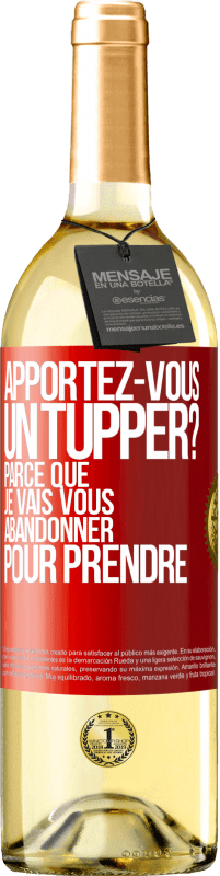 29,95 € Envoi gratuit | Vin blanc Édition WHITE Apportez-vous un tupper? Parce que je vais vous abandonner pour prendre Étiquette Rouge. Étiquette personnalisable Vin jeune Récolte 2023 Verdejo