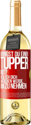 29,95 € Kostenloser Versand | Weißwein WHITE Ausgabe Bringst du einen Tupper mit? Weil ich dich aufgeben werde, um zu nehmen Rote Markierung. Anpassbares Etikett Junger Wein Ernte 2023 Verdejo