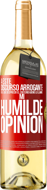 29,95 € Envío gratis | Vino Blanco Edición WHITE A este discurso arrogante en el que desprecio el criterio ajeno lo llamaré: mi humilde opinión Etiqueta Roja. Etiqueta personalizable Vino joven Cosecha 2023 Verdejo