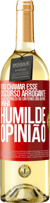 29,95 € Envio grátis | Vinho branco Edição WHITE Vou chamar esse discurso arrogante em que desprezo os critérios dos outros: minha humilde opinião Etiqueta Vermelha. Etiqueta personalizável Vinho jovem Colheita 2023 Verdejo