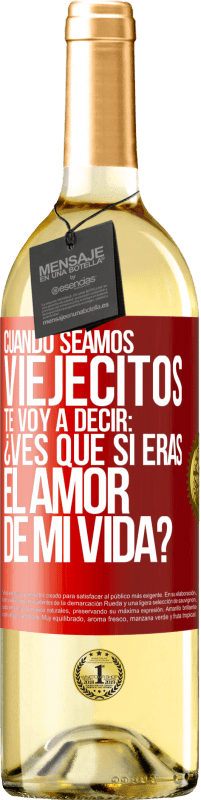 29,95 € Envío gratis | Vino Blanco Edición WHITE Cuando seamos viejecitos te voy a decir: ¿Ves que sí eras el amor de mi vida? Etiqueta Roja. Etiqueta personalizable Vino joven Cosecha 2023 Verdejo