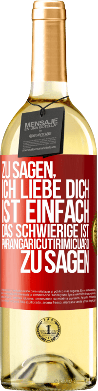 29,95 € Kostenloser Versand | Weißwein WHITE Ausgabe Zu sagen, ich liebe dich ist einfach. Das Schwierige ist, Parangaricutirimicuaro zu sagen Rote Markierung. Anpassbares Etikett Junger Wein Ernte 2023 Verdejo