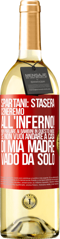 29,95 € Spedizione Gratuita | Vino bianco Edizione WHITE Spartani: stasera ceneremo all'inferno! Non parlare ai bambini in questo modo. Se non vuoi andare a casa di mia madre, vado Etichetta Rossa. Etichetta personalizzabile Vino giovane Raccogliere 2023 Verdejo