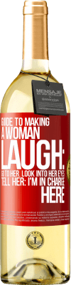 29,95 € Free Shipping | White Wine WHITE Edition Guide to making a woman laugh: Go to her. Look into her eyes. Tell him: I'm in charge here Red Label. Customizable label Young wine Harvest 2024 Verdejo