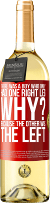 29,95 € Free Shipping | White Wine WHITE Edition There was a boy who only had one right leg. Why? Because the other was the left Red Label. Customizable label Young wine Harvest 2025 Verdejo