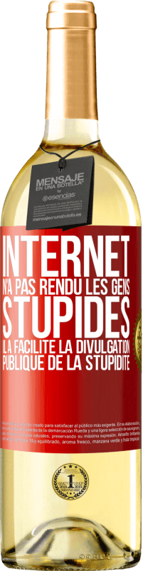 29,95 € Envoi gratuit | Vin blanc Édition WHITE Internet n'a pas rendu les gens stupides, il a facilité la divulgation publique de la stupidité Étiquette Rouge. Étiquette personnalisable Vin jeune Récolte 2023 Verdejo