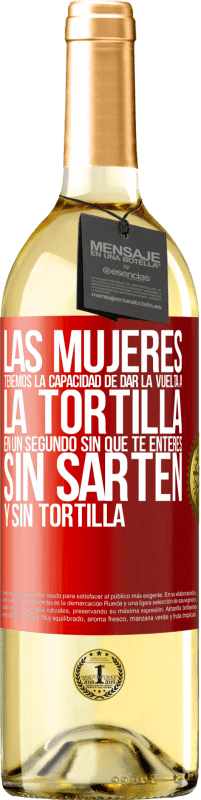 29,95 € Envío gratis | Vino Blanco Edición WHITE Las mujeres tenemos la capacidad de dar la vuelta a la tortilla en un segundo. Sin que te enteres, sin sartén y sin tortilla Etiqueta Roja. Etiqueta personalizable Vino joven Cosecha 2023 Verdejo