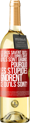 29,95 € Envoi gratuit | Vin blanc Édition WHITE Les gros savent qu'ils sont gros. Les grands savent qu'ils sont grands. Pourquoi les stupides ignorent ce qu'ils sont? Étiquette Rouge. Étiquette personnalisable Vin jeune Récolte 2024 Verdejo