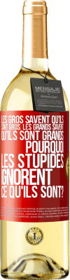 29,95 € Envoi gratuit | Vin blanc Édition WHITE Les gros savent qu'ils sont gros. Les grands savent qu'ils sont grands. Pourquoi les stupides ignorent ce qu'ils sont? Étiquette Rouge. Étiquette personnalisable Vin jeune Récolte 2025 Verdejo