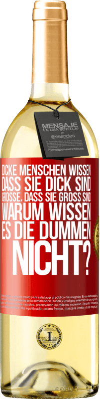 29,95 € Kostenloser Versand | Weißwein WHITE Ausgabe Dicke Menschen wissen, dass sie dick sind. Große, dass sie groß sind. Warum wissen es die Dummen nicht? Rote Markierung. Anpassbares Etikett Junger Wein Ernte 2023 Verdejo