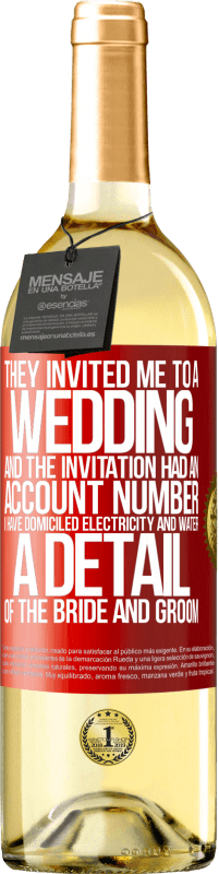 29,95 € 送料無料 | 白ワイン WHITEエディション 彼らは私を結婚式に招待しました、そしてその招待には口座番号がありました。私は電気と水を本拠地にしています。新郎新婦の詳細 赤いタグ. カスタマイズ可能なラベル 若いワイン 収穫 2023 Verdejo