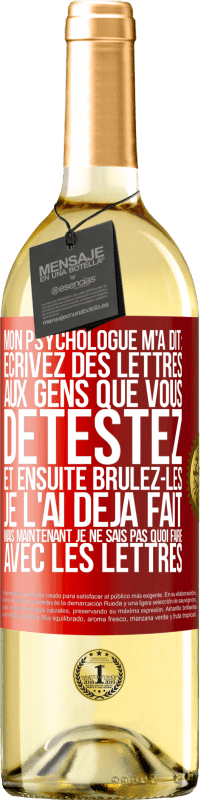 29,95 € Envoi gratuit | Vin blanc Édition WHITE Mon psychologue m'a dit: écrivez des lettres aux gens que vous détestez et ensuite brûlez-les. Je l'ai déjà fait, mais maintenan Étiquette Rouge. Étiquette personnalisable Vin jeune Récolte 2023 Verdejo