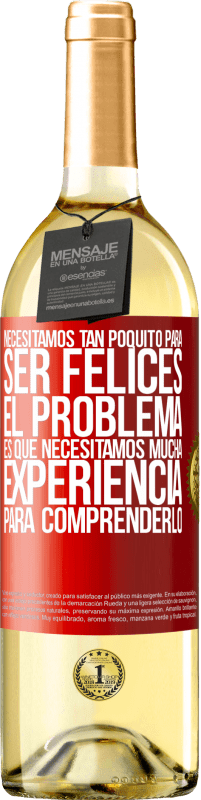 29,95 € Envío gratis | Vino Blanco Edición WHITE Necesitamos tan poquito para ser felices... El problema es que necesitamos mucha experiencia para comprenderlo Etiqueta Roja. Etiqueta personalizable Vino joven Cosecha 2024 Verdejo