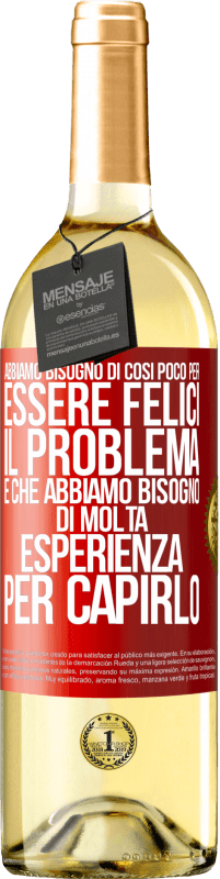 29,95 € Spedizione Gratuita | Vino bianco Edizione WHITE Abbiamo bisogno di così poco per essere felici ... Il problema è che abbiamo bisogno di molta esperienza per capirlo Etichetta Rossa. Etichetta personalizzabile Vino giovane Raccogliere 2023 Verdejo