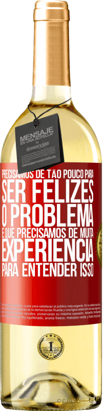 29,95 € Envio grátis | Vinho branco Edição WHITE Precisamos de tão pouco para ser felizes ... O problema é que precisamos de muita experiência para entender isso Etiqueta Vermelha. Etiqueta personalizável Vinho jovem Colheita 2023 Verdejo