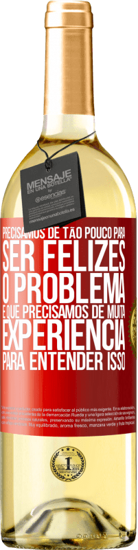 29,95 € Envio grátis | Vinho branco Edição WHITE Precisamos de tão pouco para ser felizes ... O problema é que precisamos de muita experiência para entender isso Etiqueta Vermelha. Etiqueta personalizável Vinho jovem Colheita 2025 Verdejo