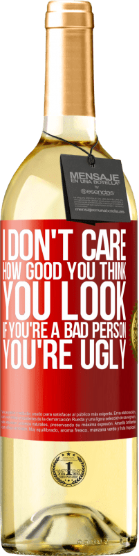 29,95 € Free Shipping | White Wine WHITE Edition I don't care how good you think you look, if you're a bad person ... you're ugly Red Label. Customizable label Young wine Harvest 2023 Verdejo