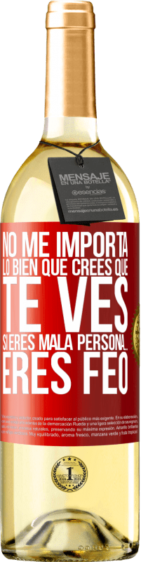 29,95 € Envío gratis | Vino Blanco Edición WHITE No me importa lo bien que crees que te ves, si eres mala persona… eres feo Etiqueta Roja. Etiqueta personalizable Vino joven Cosecha 2023 Verdejo