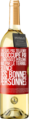 29,95 € Envoi gratuit | Vin blanc Édition WHITE Je ne suis pas tellement préoccupé par les mauvaises personnes, mais par le terrible silence des bonnes personnes Étiquette Rouge. Étiquette personnalisable Vin jeune Récolte 2023 Verdejo