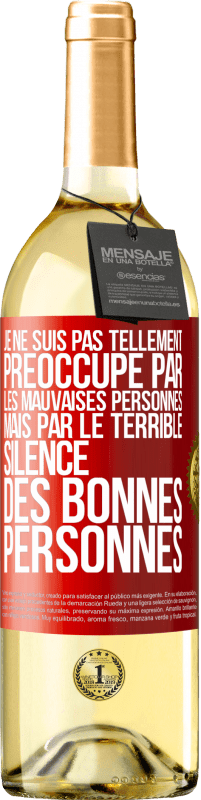 29,95 € Envoi gratuit | Vin blanc Édition WHITE Je ne suis pas tellement préoccupé par les mauvaises personnes, mais par le terrible silence des bonnes personnes Étiquette Rouge. Étiquette personnalisable Vin jeune Récolte 2024 Verdejo