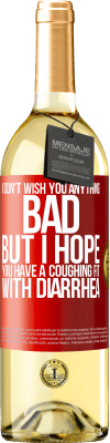29,95 € Free Shipping | White Wine WHITE Edition I don't wish you anything bad, but I hope you have a coughing fit with diarrhea Red Label. Customizable label Young wine Harvest 2025 Verdejo
