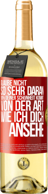 29,95 € Kostenloser Versand | Weißwein WHITE Ausgabe Glaube nicht so sehr daran. 90% deiner Schönheit kommt von der Art, wie ich dich ansehe Rote Markierung. Anpassbares Etikett Junger Wein Ernte 2025 Verdejo