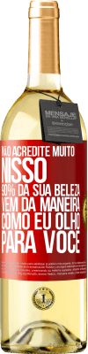 29,95 € Envio grátis | Vinho branco Edição WHITE Não acredite muito nisso. 90% da sua beleza vem da maneira como eu olho para você Etiqueta Vermelha. Etiqueta personalizável Vinho jovem Colheita 2024 Verdejo