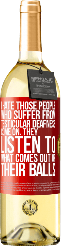 29,95 € Free Shipping | White Wine WHITE Edition I hate those people who suffer from testicular deafness ... come on, they listen to what comes out of their balls Red Label. Customizable label Young wine Harvest 2024 Verdejo