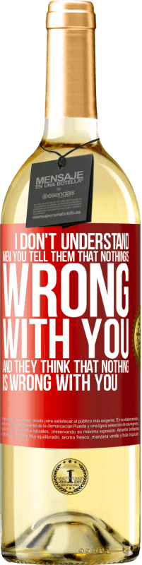 29,95 € Free Shipping | White Wine WHITE Edition I don't understand men. You tell them that nothing is wrong with you and they think that nothing is wrong with you Red Label. Customizable label Young wine Harvest 2023 Verdejo