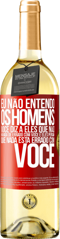 29,95 € Envio grátis | Vinho branco Edição WHITE Eu não entendo os homens. Você diz a eles que não há nada de errado com você e eles pensam que nada está errado com você Etiqueta Vermelha. Etiqueta personalizável Vinho jovem Colheita 2024 Verdejo