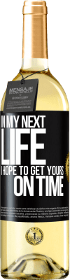 29,95 € Free Shipping | White Wine WHITE Edition In my next life, I hope to get yours on time Black Label. Customizable label Young wine Harvest 2024 Verdejo