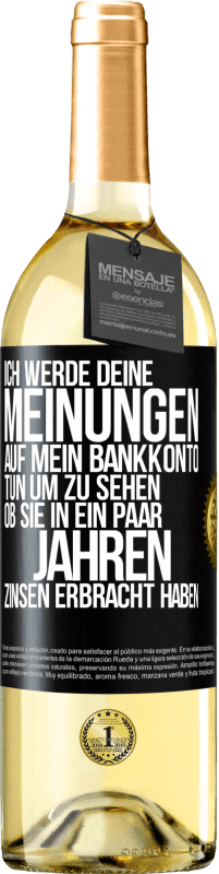 29,95 € Kostenloser Versand | Weißwein WHITE Ausgabe Ich werde deine Meinungen auf mein Bankkonto tun, um zu sehen, ob sie in ein paar Jahren Zinsen erbracht haben Schwarzes Etikett. Anpassbares Etikett Junger Wein Ernte 2023 Verdejo