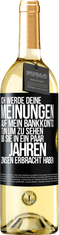 29,95 € Kostenloser Versand | Weißwein WHITE Ausgabe Ich werde deine Meinungen auf mein Bankkonto tun, um zu sehen, ob sie in ein paar Jahren Zinsen erbracht haben Schwarzes Etikett. Anpassbares Etikett Junger Wein Ernte 2024 Verdejo