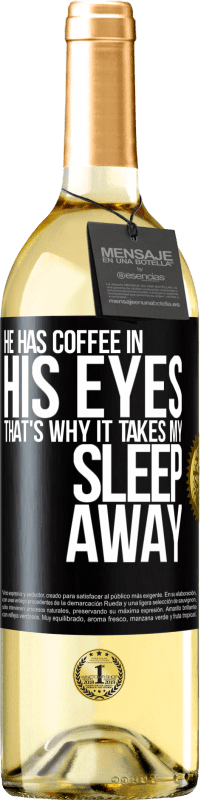 29,95 € Free Shipping | White Wine WHITE Edition He has coffee in his eyes, that's why it takes my sleep away Black Label. Customizable label Young wine Harvest 2023 Verdejo