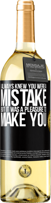 29,95 € Free Shipping | White Wine WHITE Edition I always knew you were a mistake, but it was a pleasure to make you Black Label. Customizable label Young wine Harvest 2023 Verdejo