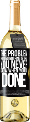 29,95 € Free Shipping | White Wine WHITE Edition The problem of doing nothing is that you never know when you're done Black Label. Customizable label Young wine Harvest 2025 Verdejo