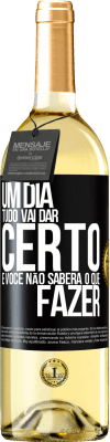 29,95 € Envio grátis | Vinho branco Edição WHITE Um dia tudo vai dar certo e você não saberá o que fazer Etiqueta Preta. Etiqueta personalizável Vinho jovem Colheita 2024 Verdejo