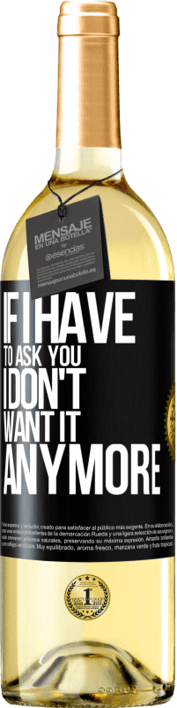 29,95 € Free Shipping | White Wine WHITE Edition If I have to ask you, I don't want it anymore Black Label. Customizable label Young wine Harvest 2022 Verdejo