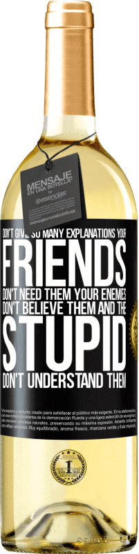 29,95 € Free Shipping | White Wine WHITE Edition Don't give so many explanations. Your friends don't need them, your enemies don't believe them, and the stupid don't Black Label. Customizable label Young wine Harvest 2025 Verdejo