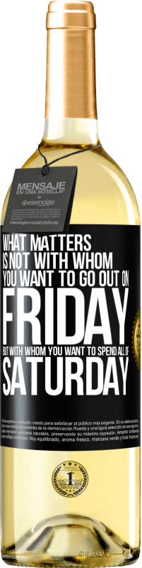 29,95 € Free Shipping | White Wine WHITE Edition What matters is not with whom you want to go out on Friday, but with whom you want to spend all of Saturday Black Label. Customizable label Young wine Harvest 2023 Verdejo