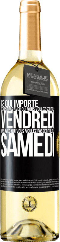 29,95 € Envoi gratuit | Vin blanc Édition WHITE Ce qui importe ce n'est pas avec qui vous voulez sortir le vendredi mais avec qui vous voulez passer tout le samedi Étiquette Noire. Étiquette personnalisable Vin jeune Récolte 2024 Verdejo