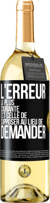 29,95 € Envoi gratuit | Vin blanc Édition WHITE L'erreur la plus courante est celle de supposer au lieu de demander Étiquette Noire. Étiquette personnalisable Vin jeune Récolte 2025 Verdejo