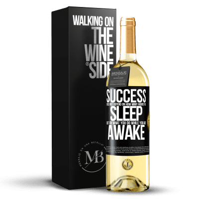 «Success does not depend on how many hours you sleep, but on what you do while you are awake» WHITE Edition