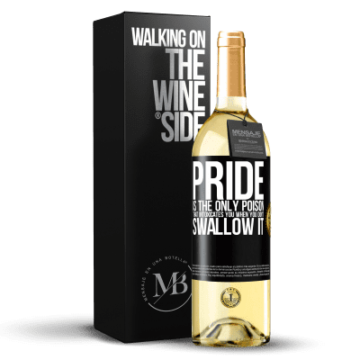 «Pride is the only poison that intoxicates you when you don't swallow it» WHITE Edition