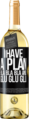 29,95 € Free Shipping | White Wine WHITE Edition I have a plan: Bla Bla Bla and Glu Glu Glu Black Label. Customizable label Young wine Harvest 2024 Verdejo