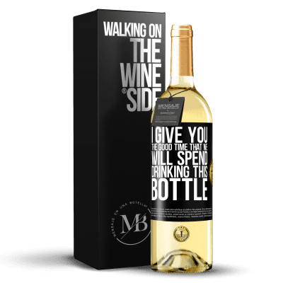 «I give you the good time that we will spend drinking this bottle» WHITE Edition