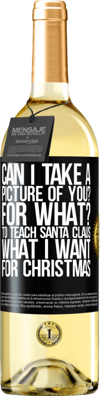 29,95 € Free Shipping | White Wine WHITE Edition Can I take a picture of you? For what? To teach Santa Claus what I want for Christmas Black Label. Customizable label Young wine Harvest 2023 Verdejo