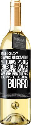 29,95 € Envío gratis | Vino Blanco Edición WHITE Dónde estás? Estamos buscándote por todas partes! Tienes que volver! Eres demasiado importante! Sabes muy bien que no se Etiqueta Negra. Etiqueta personalizable Vino joven Cosecha 2023 Verdejo