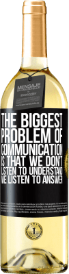 29,95 € Free Shipping | White Wine WHITE Edition The biggest problem of communication is that we don't listen to understand, we listen to answer Black Label. Customizable label Young wine Harvest 2023 Verdejo